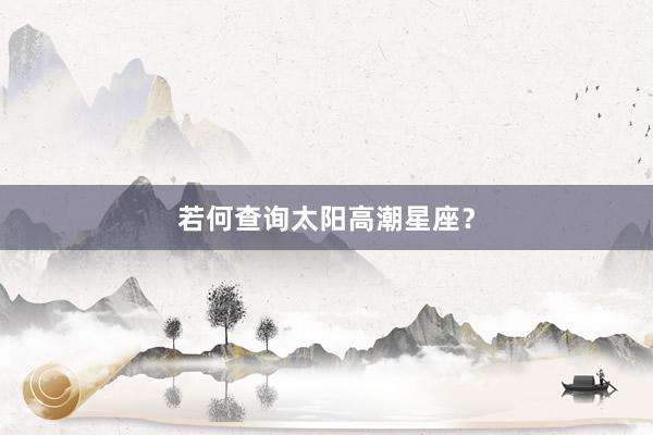 若何查询太阳高潮星座？