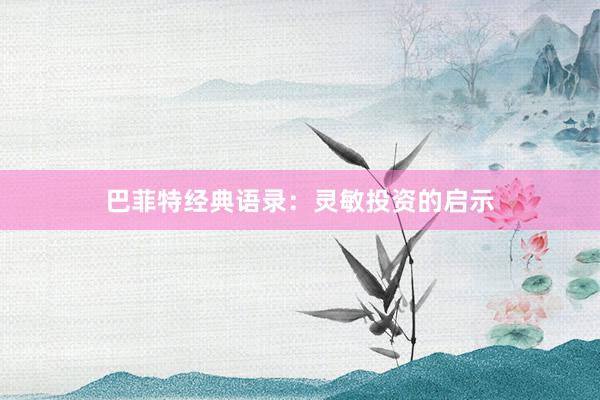 巴菲特经典语录：灵敏投资的启示