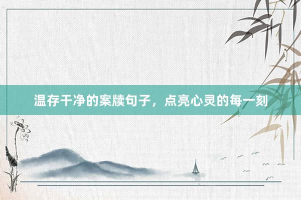 温存干净的案牍句子，点亮心灵的每一刻